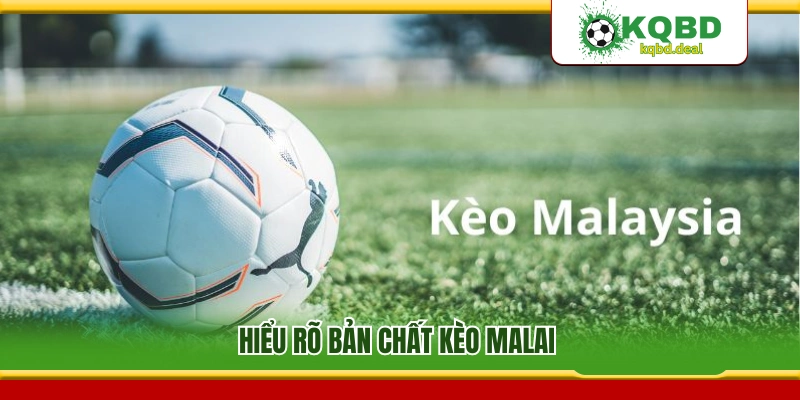 Tìm hiểu cốt lõi và cơ chế hoạt động của kèo Malai