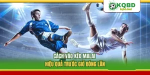 Cách Vào Kèo Malai Hiệu Quả Trước Giờ Bóng Lăn